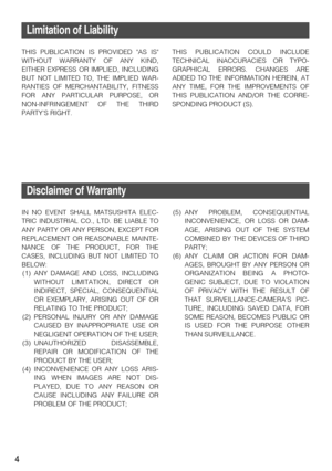 Page 44
Limitation of Liability
THIS PUBLICATION IS PROVIDED AS IS
WITHOUT WARRANTY OF ANY KIND,
EITHER EXPRESS OR IMPLIED, INCLUDING
BUT NOT LIMITED TO, THE IMPLIED WAR-
RANTIES OF MERCHANTABILITY, FITNESS
FOR ANY PARTICULAR PURPOSE, OR
NON-INFRINGEMENT OF THE THIRD
PARTYS RIGHT.
Disclaimer of Warranty
IN NO EVENT SHALL MATSUSHITA ELEC-
TRIC INDUSTRIAL CO., LTD. BE LIABLE TO
ANY PARTY OR ANY PERSON, EXCEPT FOR
REPLACEMENT OR REASONABLE MAINTE-
NANCE OF THE PRODUCT, FOR THE
CASES, INCLUDING BUT NOT LIMITED TO...