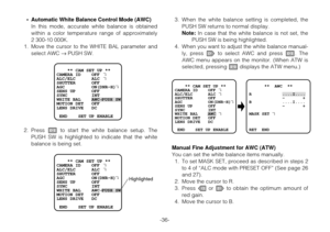 Page 35-36- •Automatic White Balance Control Mode (AWC)
In this mode, accurate white balance is obtained
within a color temperature range of approximately
2300-10 000K.
1. Move the cursor to the WHITE BAL parameter and
select AWC → PUSH SW.
2. Press Ito start the white balance setup. The
PUSH SW is highlighted to indicate that the white
balance is being set.
Highlighted
3. When the white balance setting is completed, the
PUSH SW returns to normal display.
Note:In case that the white balance is not set, the
PUSH...