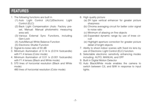 Page 7-7- 1. The following functions are built in.
(1) Auto Light Control (ALC)/Electronic Light
Control (ELC)
(2) Back Light Compensation (Auto: Factory pre-
set, Manual: Manual photometric measuring
area set)
(3) Various External Sync Functions, including
Gen-Lock
(4) Auto/Manual White Balance Function
(5) Electronic Shutter Function
2. Signal-to-noise ratio of 50 dB
3. Minimum illumination of 0.14 lx (0.014 footcandle)
with F1.4 lenses (Color mode)
4. Minimum illumination of 0.01 lx (0.001 footcandle)
with...