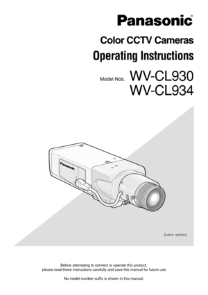 Page 1
Before attempting to connect or operate this product,
please read these instructions carefully and save this manual for future\
 use.
No model number suffix is shown in this manual. (Lens: option)
Color CCTV Cameras
Operating Instructions
Model Nos.WV-CL930
WV-CL934

TV LENS2XWV-LZ80/2
6~1 2mm 1:1.4 
