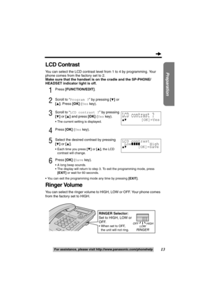 Page 1313
Preparation
For assistance, please visit http://www.panasonic.com/phonehelp
LCD Contrast
You can select the LCD contrast level from 1 to 4 by programming. Your 
phone comes from the factory set to 2.
Make sure that the handset is on the cradle and the SP-PHONE/
HEADSET indicator light is off.
1Press [FUNCTION/EDIT].
2Scroll to “Program ?” by pressing [4] or 
[
3]. Press [OK] (Yes key).
 
3Scroll to “LCD contrast ?” by pressing 
[
4] or [3] and press [OK] (Yes key).
 The current setting is displayed....