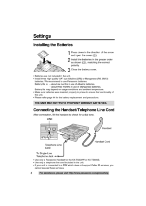 Page 66For assistance, please visit http://www.panasonic.com/phonehelp
Installing the Batteries
1Press down in the direction of the arrow 
and open the cover (1).
2Install the batteries in the proper order 
as shown (2), matching the correct 
polarity.
3Close the battery cover.
 Batteries are not included in the unit.
 Install three high quality “AA” size Alkaline (LR6) or Manganese (R6, UM-3) 
batteries. We recommend to use Panasonic batteries.
Battery life is: —about six months in use of Alkaline...