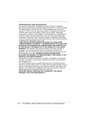 Page 3030For assistance, please visit http://www.panasonic.com/consumersupport
Limited Warranty Limits And Exclusions
This Limited Warranty ONLY COVERS failures due to defects in materials or 
workmanship, and DOES NOT COVER normal wear and tear or cosmetic damage. 
The Limited Warranty ALSO DOES NOT COVER damages which occurred in 
shipment, or failures which are caused by products not supplied by the warrantor, 
or failures which result from accidents, misuse, abuse, neglect, mishandling, 
misapplication,...