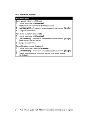 Page 24Marcación rápida
Cómo guardar números telefónicos
1
Le
vante el auricular  ® M PROGRAM N
2 Introduzca un número teléfonico de hasta 32 dígitos.
3 MAUTO/LOWER N ®  Presione un número de estación de memoria ( M0 N a  M9 N).
4 Cuelgue cuando termine.
Para borrar un número almacenado
1 Levante el auricular  ® M PROGRAM N
2 MAUTO/LOWER N ®  Presione un número de estación de memoria ( M0 N a  M9 N)
para el número que será borrado.
3 Cuelgue cuando termine.
Marcación de un número almacenado
1 Levante el...