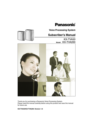 Page 1KX-TVA50
 Model    KX-TVA200
Voice Processing System
Subscriber’s Manual
Thank you for purchasing a Panasonic Voice Processing System. 
Please read this manual carefully before using this product and save this manual 
for future use.
KX-TVA50/KX-TVA200: Version  1.0 