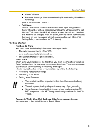 Page 3Subscriber’s Guide
3
Owner’s Name
Personal Greetings (No Answer Greeting/Busy Greeting/After Hours 
Greeting)
(See 1.2 Subscriber Tutorial.)
Toll Saver
Allows a subscriber to check her mailbox from a pre-assigned DID/
Caller ID number without necessarily making the VPS answer the call. 
Without Toll Saver, the VPS will always answer the call and therefore 
she will incur toll charges. With Toll Saver, the VPS can let her know that 
there are no new messages without answering her call. (See 4.18...