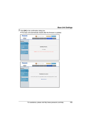 Page 185Base Unit Settings
For assistance, please visit http://www.panasonic.com/help185
7Click [OK] in the confirmation dialog box.
LThe base unit automatically restarts after the firmware is updated.
WP1050.book  Page 185  Wednesday, November 22, 2006  9:24 AM 