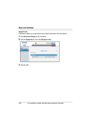 Page 194Base Unit Settings
194For assistance, please visit http://www.panasonic.com/help
Support Link:
This feature allows you to get product and support information from the Internet.
1Click [Advanced Setup] on the Top Menu.
2Click the [Support] tab, then click [Support Link].
3Click the URL.
WP1050.book  Page 194  Wednesday, November 22, 2006  9:24 AM 