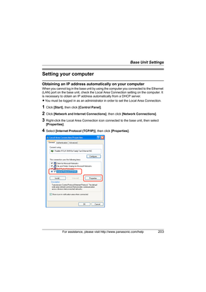 Page 203Base Unit Settings
For assistance, please visit http://www.panasonic.com/help203
Setting your computer
Obtaining an IP address automatically on your computer
When you cannot log in the base unit by using the computer you connected to the Ethernet 
(LAN) port on the base unit, check the Local Area Connection setting on the computer. It 
is necessary to obtain an IP address automatically from a DHCP server.
LYou must be logged in as an administrator in order to set the Local Area Connection.
1Click...