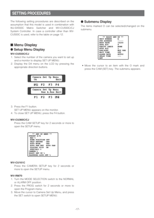 Page 17SETTING PROCEDURES
The following setting procedures are described on the
assumption that this model is used in combination with
WJ-SX550C Matrix Switcher and WV-CU550C/CJ
System Controller. In case a controller other than WV-
CU550C is used, refer to the table on page 12.
■Menu Display
●Setup Menu Display
WV-CU550C/CJ
1. Select the number of the camera you want to set up
and a monitor to display SET UP MENU.
2. Display the D4 menu on the LCD by pressing the
appropriate direction buttons.
3. Press the F1...