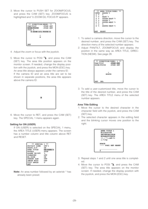 Page 29-29- 3. Move the cursor to PUSH SET for ZOOM/FOCUS,
and press the CAM (SET) key. ZOOM/FOCUS is
highlighted and U ZOOM D/L FOCUS R appears.
4. Adjust the zoom or focus with the joystick.
5. Move the cursor to POSI 
O, and press the CAM
(SET) key. The area title position appears on the
monitor screen. If needed, change the display posi-
tion with the joystick, and press the MON (ESC) key.
An area title always appears under the camera ID.
If the camera ID and an area title are set to be
shown in separate...