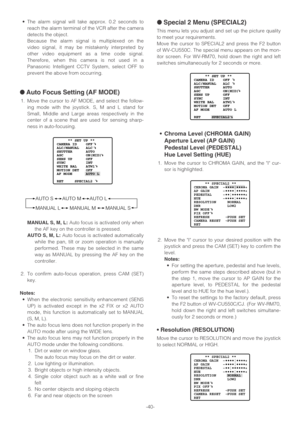 Page 40•The alarm signal will take approx. 0.2 seconds to
reach the alarm terminal of the VCR after the camera
detects the object.
Because the alarm signal is multiplexed on the
video signal, it may be mistakenly interpreted by
other video equipment as a time code signal.
Therefore, when this camera is not used in a
Panasonic Intelligent CCTV System, select OFF to
prevent the above from occurring.
●Auto Focus Setting (AF MODE)
1. Move the cursor to AF MODE, and select the follow-
ing mode with the joystick. S,...