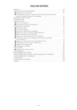 Page 59-59-
TABLE DES MATIÈRES
PRÉFACE ........................................................................................................................60
CARACTÉRISTIQUES DOMINANTES  ............................................................................ 60
■Nettoyage de caméra vidéo  .................................................................................... 61
■Téléchargement satellite - système central ou téléchargement satellite - 
système central des données de préréglage...