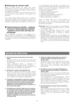 Page 61-61-
■ Nettoyage de caméra vidéo
Même si cette fonction est utilisée, elle risque
dengendrer du bruit sur lécran du moniteur vidéo ou
bien la position préréglée peut affirmer un écart suite à
une utilisation prolongée.
En pareils cas, activez le mode de rafraîchissement qui
se trouve dans le menu spécial 2. (Se reporter à la
page 96.)
Pour utiliser cette caméra vidéo avec le sélecteur
matriciel WJ-SX550C, WJ-SX150, activez la fonction de
nettoyage automatique sur le sélecteur matriciel, puis
nettoyer la...