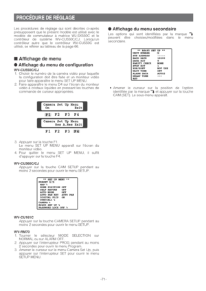 Page 71PROCÉDURE DE RÉGLAGE
Les procédures de réglage qui sont décrites ci-après
présupposent que le présent modèle est utilisé avec le
modèle de commutateur à matrice WJ-SX550C et le
contrôleur de système WV-CU550C/CJ. Lorsquun
contrôleur autre que le contrôleur WV-CU550C est
utilisé, se référer au tableau de la page 66.
■ Affichage de menu
● Affichage du menu de configuration
WV-CU550C/CJ1. Choisir le numéro de la caméra vidéo pour laquelle
la configuration doit être faite et un moniteur vidéo
pour faire...