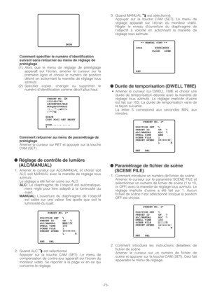 Page 75Comment spécifier le numéro d’identification
suivant sans retourner au menu de réglage de
préréglage
(1) Alors que le menu de réglage de préréglage
apparaît sur l’écran, amener le curseur sur la
première ligne et choisir le numéro de position
désiré en actionnant la manette de réglage tous
azimuts.
(2) Spécifier copier, changer ou supprimer le
numéro d’identification comme décrit plus haut.
Comment retourner au menu de paramétrage de
préréglage
Amener le curseur sur RET et appuyer sur la touche
CAM...