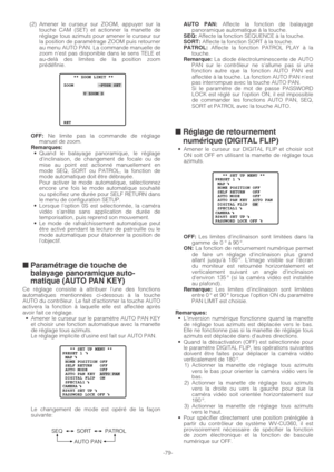 Page 79-79- (2) Amener le curseur sur ZOOM, appuyer sur la
touche CAM (SET) et actionner la manette de
réglage tous azimuts pour amener le curseur sur
la position de paramétrage ZOOM puis retourner
au menu AUTO PAN. La commande manuelle de
zoom nest pas disponible dans le sens TELE et
au-delà des limites de la position zoom
prédéfinie.
OFF:Ne limite pas la commande de réglage
manuel de zoom.
Remarques:•Quand le balayage panoramique, le réglage
dinclinaison, de changement de focale ou de
mise au point est...