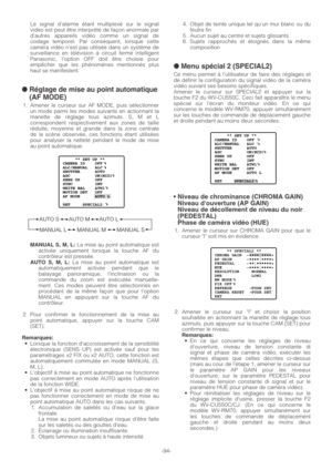 Page 94-94- Le signal d’alarme étant multiplexé sur le signal
vidéo est peut être interprété de façon anormale par
d’autres appareils vidéo comme un signal de
codage temporel. Par conséquent, lorsque cette
caméra vidéo n’est pas utilisée dans un système de
surveillance en télévision à circuit fermé intelligent
Panasonic, l’option OFF doit être choisie pour
empêcher que les phénomènes mentionnés plus
haut se manifestent.
● Réglage de mise au point automatique
(AF MODE)
1. Amener le curseur sur AF MODE, puis...