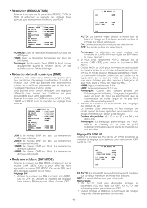 Page 95-95-
• Résolution (RESOLUTION)
Amener le curseur sur le paramètre RESOLUTION et
AGC et actionner la manette de réglage tous
azimuts pour sélectionner NORMAL ou HIGH.
NORMAL:Caler la résolution horizontale sur plus de
480 lignes.
HIGH:Caler la résolution horizontale sur plus de
510 lignes.
Remarque:Après avoir choisi HIGH, le bruit risque
daugmenter quand la fonction SENS UP est
activée sous un faible éclairage.
• Réduction de bruit numérique (DNR)
DNR peut être utilisé pour améliorer la qualité sous
des...