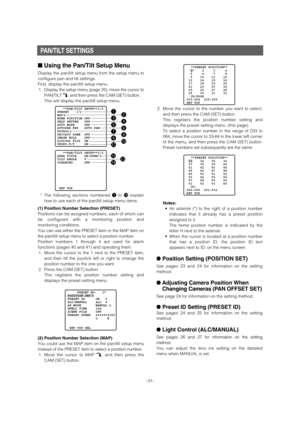 Page 31PAN/TILT SETTINGS
■Using the Pan/Tilt Setup Menu 
Display the pan/tilt setup menu from the setup menu to
configure pan and tilt settings. 
First, display the pan/tilt setup menu. 
1.Display the setup menu (page 25), move the cursor to
PAN/TILT O, and then press the CAM (SET) button.
This will display the pan/tilt setup menu. 
*The following sections numbered qto !4explain
how to use each of the pan/tilt setup menu items. 
(1) Position Number Selection (PRESET)
Positions can be assigned numbers, each of...