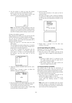 Page 384. Input an area title. 
The text input procedure is the same as that for
camera ID input. 
See steps 3 through 5 under “Camera ID Settings”
on page 22 for information about inputting the text
for the area title and specifying its position on the
display. 
5. Repeat steps 1 through 4 for the other area
numbers, if you want. 
(13) Tilt Angle Setting (TILT ANGLE) 
Selecting 5° for the TILT ANGLE setting allows tilting
past horizontal, in the range of -5° to 185°. 
1. Move the cursor to TILT ANGLE, and then...