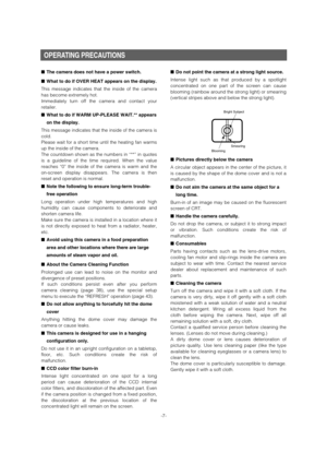 Page 7-7-
OPERATING PRECAUTIONS 
■The camera does not have a power switch.
■What to do if OVER HEAT appears on the display.
This message indicates that the inside of the camera
has become extremely hot. 
Immediately turn off the camera and contact your
retailer. 
■What to do if WARM UP-PLEASE WAIT.** appears
on the display.
This message indicates that the inside of the camera is
cold. 
Please wait for a short time until the heating fan warms
up the inside of the camera. 
The countdown shown as the numbers in...