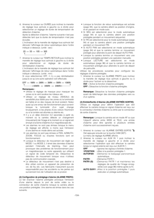 Page 104-104-
6. Amenez le curseur sur DURÉE puis inclinez la manette
de réglage tous azimuts à gauche ou à droite pour
sélectionner un réglage de durée de temporisation de
détection d’alarme. 
Après la détection d’alarme, lalarme suivante n’est pas
détectée tant que la durée de temporisation nest pas
écoulée. 
L’inclinaison de la manette de réglage tous azimuts fait
dérouler l’affichage de retour automatique dans l’ordre
indiqué ci-dessous. (unité : sec)
7. Amenez le curseur sur TEMPS RETOUR puis inclinez la...