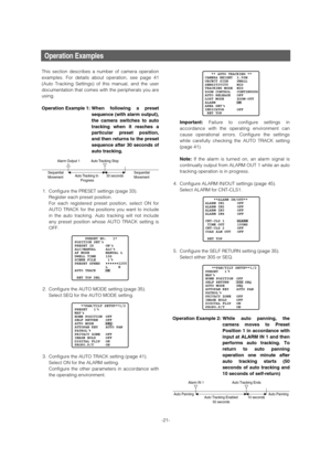 Page 21Operation Examples
Important:Failure to configure settings in
accordance with the operating environment can
cause operational errors. Configure the settings
while carefully checking the AUTO TRACK setting
(page 41).
Note:If the alarm is turned on, an alarm signal is
continually output from ALARM OUT 1 while an auto
tracking operation is in progress.
4. Configure ALARM IN/OUT settings (page 45).
Select ALARM for CNT-CLS1.
5. Configure the SELF RETURN setting (page 35).
Select either 30S or SEQ.
Operation...