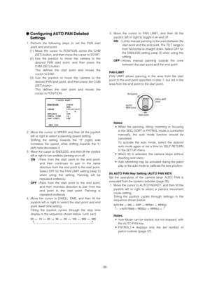 Page 365. Move the cursor to PAN LIMIT, and then tilt the
joystick left or right to toggle it on and off. 
ON :Limits manual panning to the zone between the
start point and the end point. The TILT range is
from horizontal to straight down. Select OFF for
the ENDLESS setting (step 3) when using this
setting. 
OFF :Allows manual panning outside the zone
between the start point and the end point. 
PAN LIMIT 
PAN LIMIT allows panning in the area from the start
point to the end point specified in step 1, but not in...