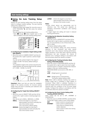 Page 41Auto tracking settings
LARGE :Zooms the target to a size that is
approximately three-fourths (vertically)
the size of the monitor screen. 
Notes:
• Sizes shown above are approximate and for
reference only. The actual size depends on
operating environment conditions and tracking
conditions.
• A larger target size setting will result in reduced
tracking performance.
(3) Configuring the Detection Sensitivity Setting
(SENSITIVITY)
1. Move the cursor to SENSITIVITY and then tilt the
joystick left or right to...