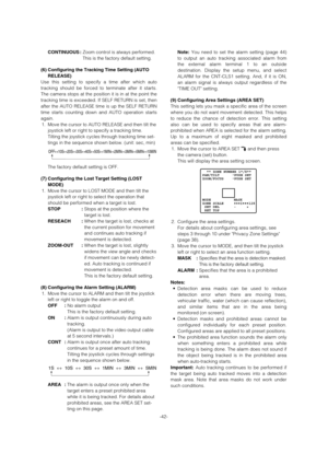 Page 42-42- CONTINUOUS :Zoom control is always performed.
This is the factory default setting.
(6) Configuring the Tracking Time Setting (AUTO
RELEASE)
Use this setting to specify a time after which auto
tracking should be forced to terminate after it starts.
The camera stops at the position it is in at the point the
tracking time is exceeded. If SELF RETURN is set, then
after the AUTO RELEASE time is up the SELF RETURN
time starts counting down and AUTO operation starts
again.
1. Move the cursor to AUTO...