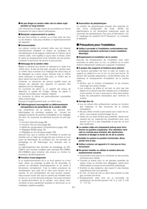 Page 67-67- ■
Ne pas diriger la caméra vidéo vers le même sujet
pendant un long moment.
Une rémanence d’image risque de se produire sur l’écran
fluorescent du tube à rayons cathodiques.
■Manipuler soigneusement la caméra.
Ne pas faire tomber la caméra ou lui faire subir de choc
ou de vibration. Cela peut entraîner un dysfonctionnement
de l’appareil.
■Consommables
Les pièces munies de contacts telles que les moteurs
d’entraînement d’objectif, le moteur du ventilateur de
refroidissement et les bagues collectrices...