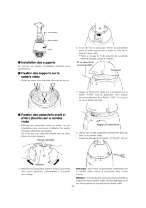 Page 76-76-
■Installation des supports
Se reporter aux guides d’installation indiqués entre
parenthèses.
■Fixation des supports sur la
caméra vidéo
1. Placer les capuchons étanches (fournis) sur les vis.
■Fixation des parasoleils avant et
arrière (fournis) sur la caméra
vidéo
1. Maintenir les parasoleils avant et arrière par les
indentations des couronnes et détacher les pattes
des deux côtés pour les séparer.
Un fil est fixé d’un côté afin d’éviter que les deux
pièces ne soient égarées.
2. Maintenir les...