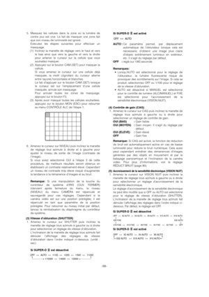 Page 88-88-
5. Masquez les cellules dans la zone où la lumière de
contre jour est vive. Le fait de masquer une zone fait
que son niveau de luminosité est ignoré. 
Exécutez les étapes suivantes pour effectuer un
masquage. 
(1) Inclinez la manette de réglage vers le haut et vers
le bas ainsi que vers la gauche et vers la droite
pour amener le curseur sur la cellule que vous
souhaitez masquer. 
(2) Appuyez sur le bouton CAM (SET) pour masquer la
cellule. 
Si vous amenez le curseur sur une cellule déjà
masquée, le...