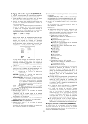 Page 96-96-
(2) Faites fonctionner la caméra pour mettre les mouvements
en mémoire. 
“MÉMORISATION (***S)” s’affiche au milieu de l’écran lorsque
les mouvements sont en cours denregistrement. (unité : sec)
* “(***S)” indique le temps qui reste pour la mémorisation.
(3) Le menu de configuration s’affiche et la mémorisation
s’arrête. 
La mémorisation des mouvements s’arrête quand le
délai atteint “0S“. 
(unité : sec)
Remarques : 
• Sélectionner MÉMORISATION pour apprendre à la
caméra une routine de patrouille,...