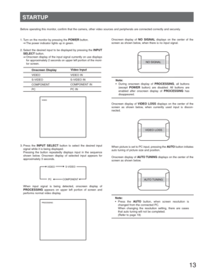 Page 1313
STARTUP
Onscreen display of NO SIGNAL displays on the center of the 
screen as shown below, when there is no input signal.
Onscreen display of 
VIDEO LOSS displays on the center of the 
screen as shown below, when currently used input is discon-
nected.
Note:
• Press the AU TO button, when screen resolution is 
changed from the connected PC.
  When changing the resolution setting, there are cases 
that auto tuning will not be completed. 
  (Refer to page 19)
Onscreen Display
S-VIDEO VIDEO
COMPONENT...