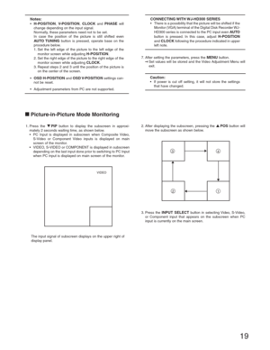 Page 1919
Notes:
• H-POSITION, V-POSITION, CLOCK and PHASE will 
change depending on the input signal.
  Normally, these parameters need not to be set.
  In case the position of the picture is still shifted even 
AUTO TUNING button is pressed, operate base on the 
procedure below.
  1. Set the left edge of the picture to the left edge of the 
monitor screen while adjusting 
H-POSITION.
  2. Set the right edge of the picture to the right edge of the 
monitor screen while adjusting 
CLOCK.
  3. Repeat steps 2 and...