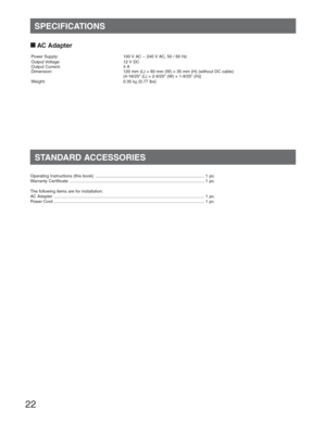 Page 2222
SPECIFICATIONS
Power Supply:  100 V AC ~ 240 V AC, 50 / 60 Hz
Output Voltage:  12 V  DC
Output Current:  4 A
Dimension:  120 mm (L)  60 mm (W)  35 mm (H) (without DC cable)
  {4-18/25 (L)  2-9/25 (W)  1-9/25 (H)}
Weight: 0.35 kg {0.77 lbs}
STANDARD ACCESSORIES
Operating Instructions (this book)  ............................................................................................ 1 pc.
Warranty Certificate...