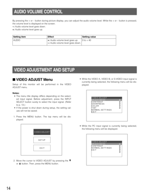 Page 1414
AUDIO VOLUME CONTROL
VIDEO ADJUSTMENT AND SETUP
By pressing the + or – button during picture display, you can adjust the audio volume level. While the + or – button is pressed,
the volume level is displayed on the screen.
–:Audio volume level goes down.
+:Audio volume level goes up.
VIDEO ADJUST Menu
Setup of this monitor will be performed in the VIDEO
ADJUST menu.
Notes:
• The menu title display differs depending on the select-
ed input signal. Before adjustment, press the INPUT
SELECT button surely...