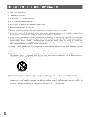 Page 2222
INSTRUCTIONS DE SÉCURITÉ IMPORTANTES
1) Veiller à lire ces instructions.
2) Conserver ces instructions.
3) Tenir compte de tous les avertissements.
4) Se conformer à toutes les instructions.
5) Ne pas utiliser cet appareil près de lieux en présence deau.
6) Nettoyer uniquement avec un chiffon sec.
7) Nobturer aucune des ouvertures daération. Installer conformément aux instructions du fabricant.
8) Ne pas utiliser à proximité de sources de chaleur telles que des radiateurs, des bouches de chauffage,...