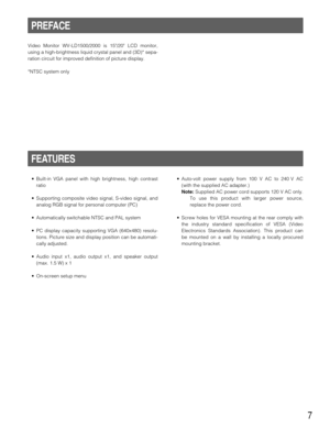 Page 77
PREFACE
Video Monitor WV-LD1500/2000 is 15/20 LCD monitor,
using a high-brightness liquid crystal panel and (3D)* sepa-
ration circuit for improved definition of picture display. 
*NTSC system only
FEATURES
• Built-in VGA panel with high brightness, high contrast
ratio
• Supporting composite video signal, S-video signal, and
analog RGB signal for personal computer (PC)
• Automatically switchable NTSC and PAL system
• PC display capacity supporting VGA (640x480) resolu-
tions. Picture size and display...