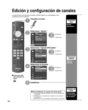 Page 3838
Edición y configuración de canales
Los ajustes del canal actual se pueden cambiar según sus necesidades \
y las 
condiciones de la recepción.
 Pulse para salir de la pantalla de 
menú
Visualice el menú
Seleccione “Ajuste”
Menú
Ajusta el Modo de Navegación, Idioma,
Reloj, Canales, Entradas y otros ajustes.
Ajuste 1/2
Reloj
Ajuste ANT/Cable
Títulos de entradas Idioma
Todos
Modo de navegación Siguiente
 Seleccione
Seleccione “Ajuste ANT/Cable”
Menú
Busca canales de Cable o Antena, o
especifica cuando se...