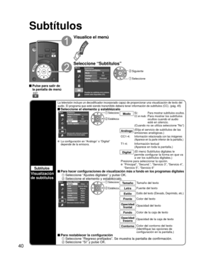 Page 4040
Subtítulos
Subtítulos
Visualización
de subtítulos
La televisión incluye un decodificador incorporado capaz de proporcio\
nar una visualización de texto del 
audio. El programa que esté siendo transmitido deberá tener inform\
ación de subtítulos (CC). (pág. 45)
 Seleccione el elemento y establézcaloMenú
Selecciona estilo e idioma para visualización
de Subtítulos de las emisoras digitales.
PrincipalCC1Sí
Subtítulos
Digital Modo
Análogo
Ajustes digitales Regreso prefijados
 Seleccione
 Establezca
Modo...