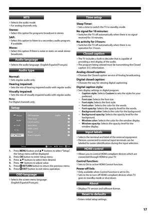 Page 1717
MTS
•	Selects the audio mode. •	For analog channels only.
Stereo:
•	Select this option for programs broadcast in stereo.
SAP:
•	Select this option to listen to a secondary audio program, if available.
Mono:
•	Select this option if there is noise or static on weak stereo broadcasts.
Audio language
•	Selects the audio language. (English/Español/Français)
Audio type
Normal:
•	Sets regular audio only.
Hearing Impaired:
•	Sets the mix of hearing impaired audio with regular audio.
Visually Impaired:
•	Sets...