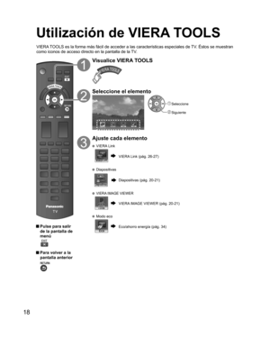Page 1818
Utilización de  VIERA TOOLS
 Pulse para salir 
de la pantalla de 
menú
 
 Para volver a la 
pantalla anterior 
Visualice VIERA TOOLS
Seleccione el elemento
VIERA Link
 Seleccione
 Siguiente
Ajuste cada elemento
  VIERA Link
VIERA Link (pág. 26-27)
 Diapositivas
Diapositivas (pág. 20-21)
 VIERA IMAGE VIEWER
VIERA IMAGE VIEWER (pág. 20-21)
  Modo eco
Eco/ahorro energía (pág. 34)
VIERA TOOLS es la forma más fácil de acceder a las características especiales de TV. Éstos se muestran 
como iconos de acceso...