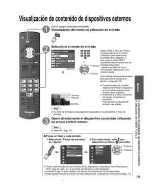 Page 1919
Básico
 Visualización de contenido de dispositivos externos  Utilización de VIERA TOOLS
Con el equipo conectado encendido
Visualización del menú de  selección de entrada
Seleccione el modo de entrada
Seleccionar entradaTV1
5
234
6Video 2 HDMI 1
HDMI 2
Comp./Video 1
PCAUX DVD
(ejemplo)
o
 Seleccione
 Introducir
(atajo) Pulse la tecla de número 
correspondiente en el mando 
a distancia para seleccionar 
la entrada de su elección. O 
bien pulse el botón INPUT 
repetidamente para pasar por las 
entradas...