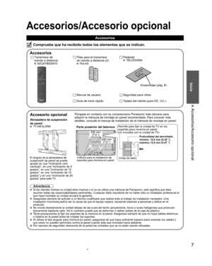 Page 77
Inicio
 Accesorios/Accesorio opcional
Accesorios/Accesorio opcional
Accesorios
Compruebe que ha recibido todos los elementos que se indican.
  Accesorios
Transmisor de
mando a distancia
 N2QAYB000570
Pilas para el transmisor 
de mando a distancia (2)
 Pila AA
Manual de usuario
Guía de inicio rápido
Seguridad para niños
Tarjeta del cliente (para EE. UU.)
  Pedestal TBL5ZX0084
Ensamblaje (pág. 8)
 
Accesorio opcional
Abrazadera de suspensión 
de pared
 TY-WK3L2RW
El ángulo de la abrazadera de
suspensión...