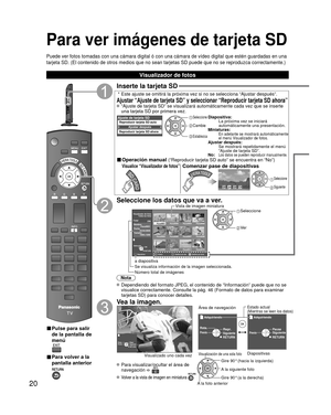 Page 2020
Para ver imágenes de tarjeta SD
Puede ver fotos tomadas con una cámara digital ó con una cámara\
 de vídeo digital que estén guardadas en una 
tarjeta SD. (El contenido de otros medios que no sean tarjetas SD puede\
 que no se reproduzca correctamente.)
■ Pulse para salir 
de la pantalla de 
menú
 
■ Para volver a la 
pantalla anterior 
Inserte la tarjeta SD
 * Este ajuste se omitirá la próxima vez si no se selecciona “Ajus\
tar después”.
Ajustar “Ajuste de tarjeta SD” y seleccionar “Reproducir...