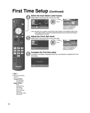 Page 1414
First Time Setup (Continued)
Note
 About broadcasting systems
 Analog (NTSC):
     Conventional 
broadcasting
 Digital (ATSC):
     New 
programming 
that allows 
you to view 
more channels 
featuring 
high-quality video 
and sound
Select the Input labels (Label inputs) 
Select NEXT then press OK to go to next step.Label inputs
Step 5 of 6
Press RIGHT to select a label for each input.
Example: DVD, Blu-ray, etc. or “Not used”.
Press OK to customize the label.Edit
Blu-ray, DVD ...
HDMI HDMI
RETURN...