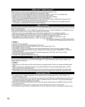 Page 5252
VIERA LinkTM “HDAVI ControlTM”  
HDMI connections to some Panasonic equipment allow you to interface auto\
matically. (p. 29) 
●This function may not work normally depending on the equipment condition\
. 
●The equipment can be operated by other remote controls with this functio\
n on even if the TV is in Standby mode. 
●Image or sound may not be available for the first few seconds when playb\
ack starts. 
●Image or sound may not be available for the first few seconds when input\
 mode is switched....